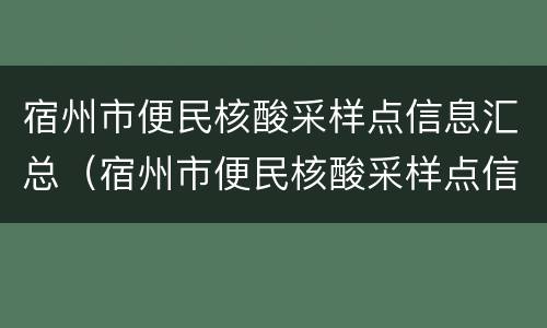 宿州市便民核酸采样点信息汇总（宿州市便民核酸采样点信息汇总图）