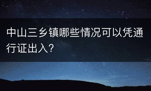 中山三乡镇哪些情况可以凭通行证出入?