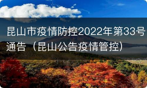 昆山市疫情防控2022年第33号通告（昆山公告疫情管控）