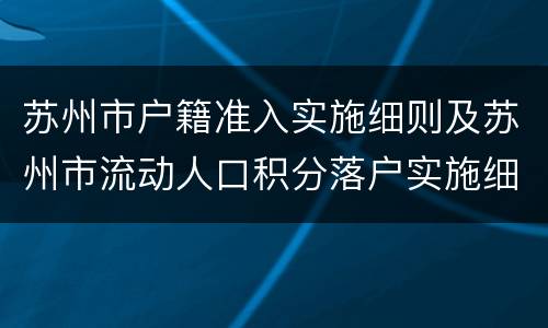 苏州市户籍准入实施细则及苏州市流动人口积分落户实施细则公示