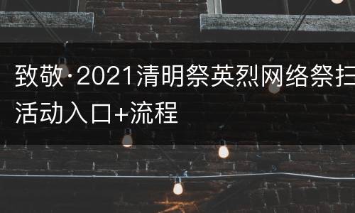 致敬·2021清明祭英烈网络祭扫活动入口+流程