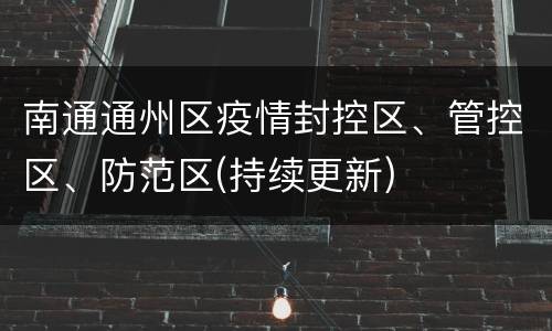 南通通州区疫情封控区、管控区、防范区(持续更新)