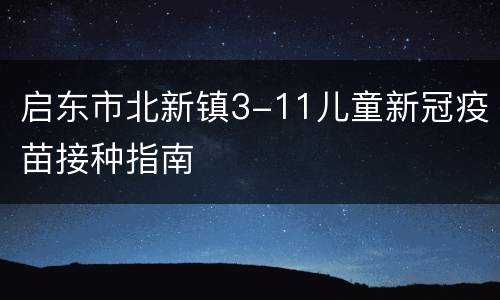 启东市北新镇3-11儿童新冠疫苗接种指南