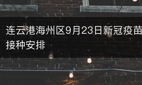 连云港海州区9月23日新冠疫苗接种安排