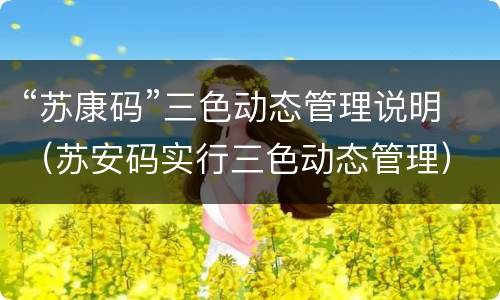 “苏康码”三色动态管理说明（苏安码实行三色动态管理）