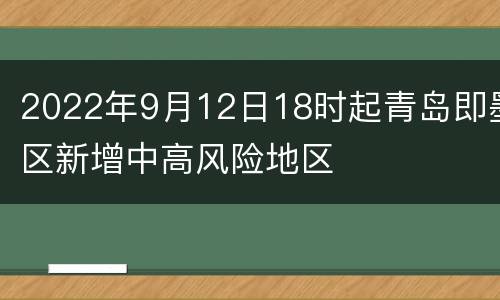 2022年9月12日18时起青岛即墨区新增中高风险地区