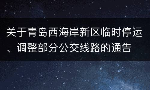 关于青岛西海岸新区临时停运、调整部分公交线路的通告