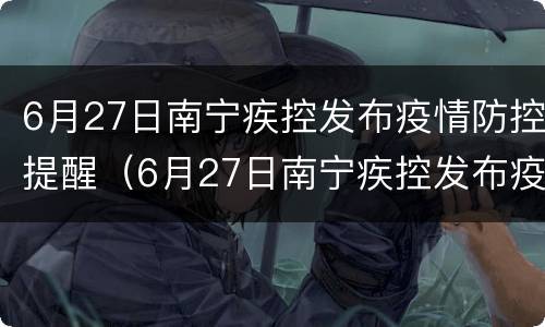 6月27日南宁疾控发布疫情防控提醒（6月27日南宁疾控发布疫情防控提醒短信）