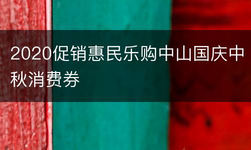 2020促销惠民乐购中山国庆中秋消费券