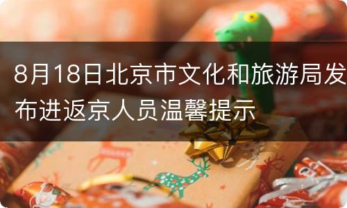 8月18日北京市文化和旅游局发布进返京人员温馨提示