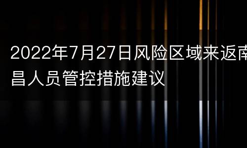 2022年7月27日风险区域来返南昌人员管控措施建议