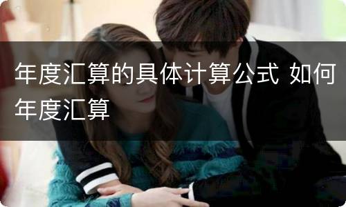年度汇算的具体计算公式 如何年度汇算