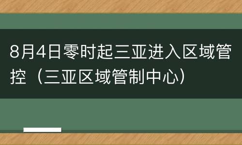 8月4日零时起三亚进入区域管控（三亚区域管制中心）