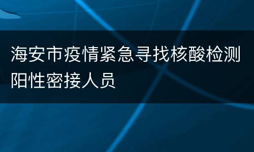 海安市疫情紧急寻找核酸检测阳性密接人员