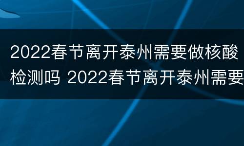 2022春节离开泰州需要做核酸检测吗 2022春节离开泰州需要做核酸检测吗现在