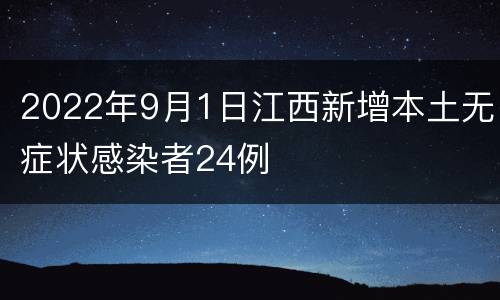 2022年9月1日江西新增本土无症状感染者24例