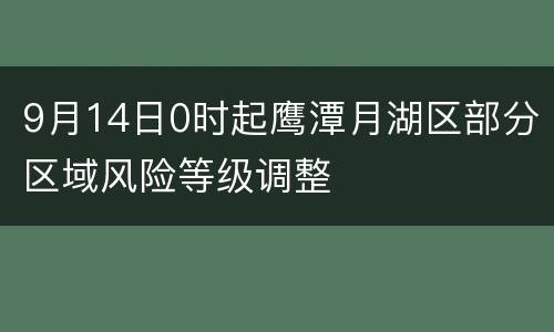9月14日0时起鹰潭月湖区部分区域风险等级调整