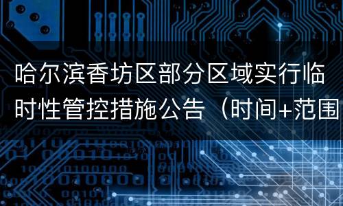 哈尔滨香坊区部分区域实行临时性管控措施公告（时间+范围+要求）