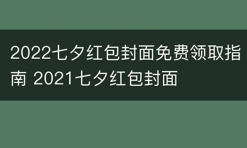 2022七夕红包封面免费领取指南 2021七夕红包封面