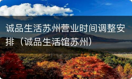 诚品生活苏州营业时间调整安排（诚品生活馆苏州）