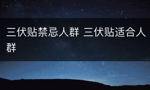 三伏贴禁忌人群 三伏贴适合人群