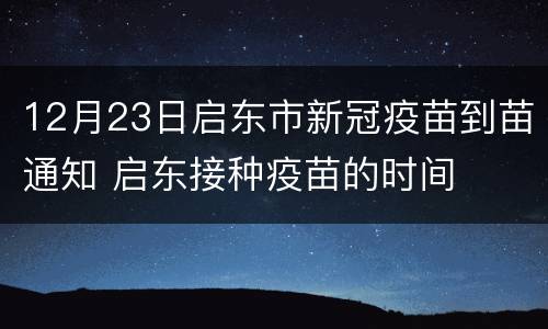 12月23日启东市新冠疫苗到苗通知 启东接种疫苗的时间