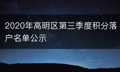 2020年高明区第三季度积分落户名单公示