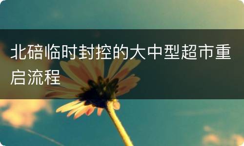 北碚临时封控的大中型超市重启流程