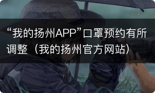 “我的扬州APP”口罩预约有所调整（我的扬州官方网站）