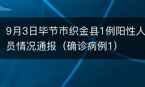 9月3日毕节市织金县1例阳性人员情况通报（确诊病例1）