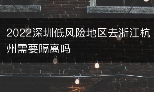 2022深圳低风险地区去浙江杭州需要隔离吗
