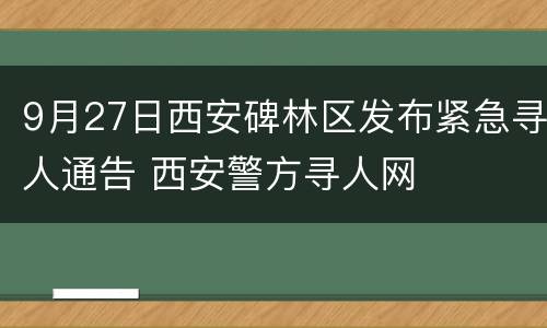 9月27日西安碑林区发布紧急寻人通告 西安警方寻人网