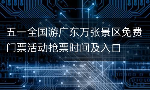 五一全国游广东万张景区免费门票活动抢票时间及入口