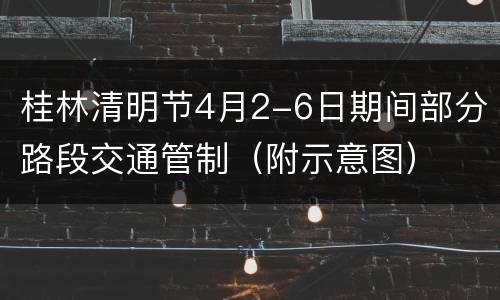 桂林清明节4月2-6日期间部分路段交通管制（附示意图）
