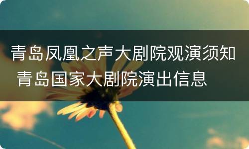 青岛凤凰之声大剧院观演须知 青岛国家大剧院演出信息