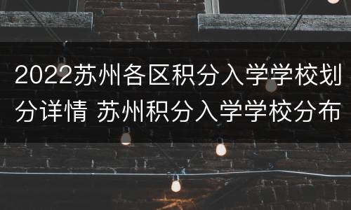2022苏州各区积分入学学校划分详情 苏州积分入学学校分布