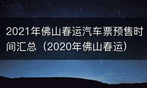 2021年佛山春运汽车票预售时间汇总（2020年佛山春运）