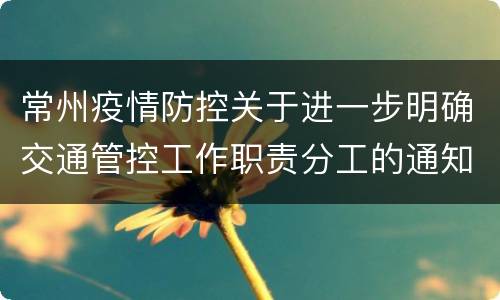常州疫情防控关于进一步明确交通管控工作职责分工的通知
