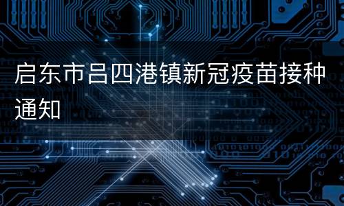 启东市吕四港镇新冠疫苗接种通知