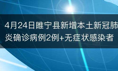 4月24日睢宁县新增本土新冠肺炎确诊病例2例+无症状感染者60例