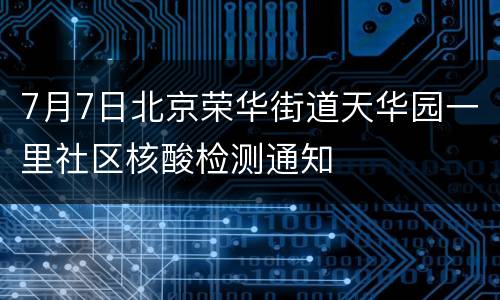 7月7日北京荣华街道天华园一里社区核酸检测通知