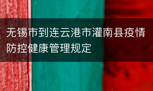 无锡市到连云港市灌南县疫情防控健康管理规定