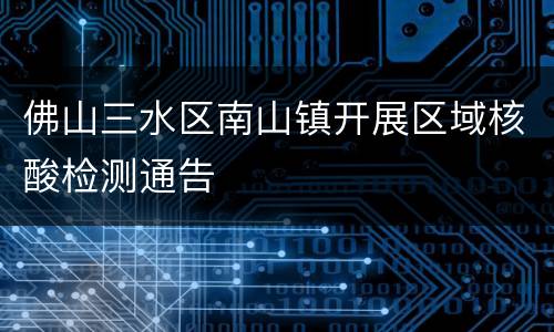 佛山三水区南山镇开展区域核酸检测通告