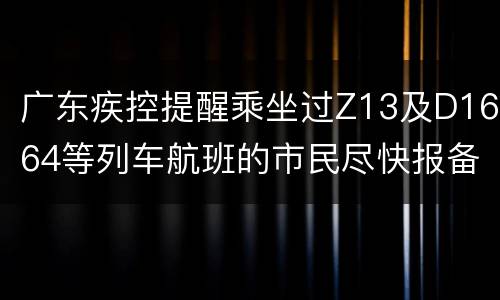 广东疾控提醒乘坐过Z13及D1664等列车航班的市民尽快报备