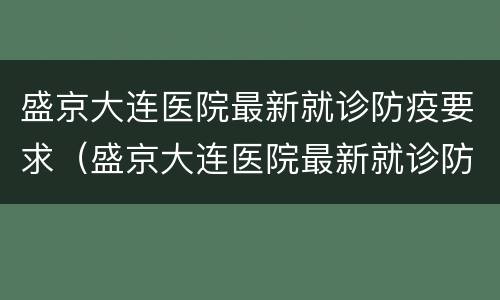 盛京大连医院最新就诊防疫要求（盛京大连医院最新就诊防疫要求电话）