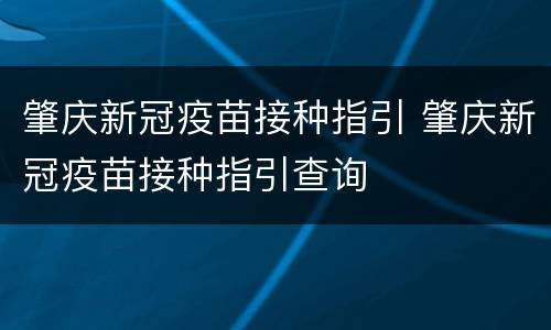 肇庆新冠疫苗接种指引 肇庆新冠疫苗接种指引查询
