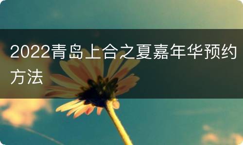 2022青岛上合之夏嘉年华预约方法