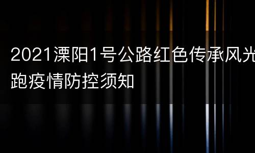 2021溧阳1号公路红色传承风光跑疫情防控须知