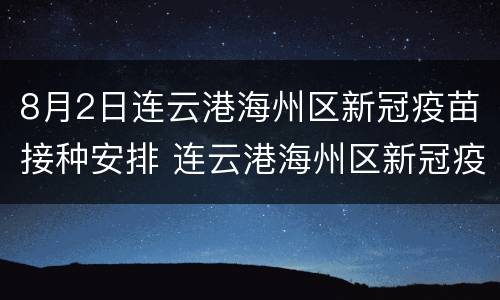8月2日连云港海州区新冠疫苗接种安排 连云港海州区新冠疫苗集中接种点