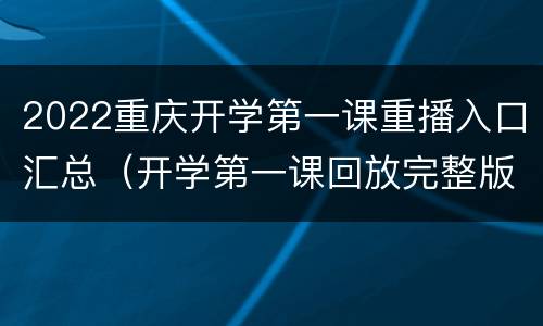 2022重庆开学第一课重播入口汇总（开学第一课回放完整版2020重庆）